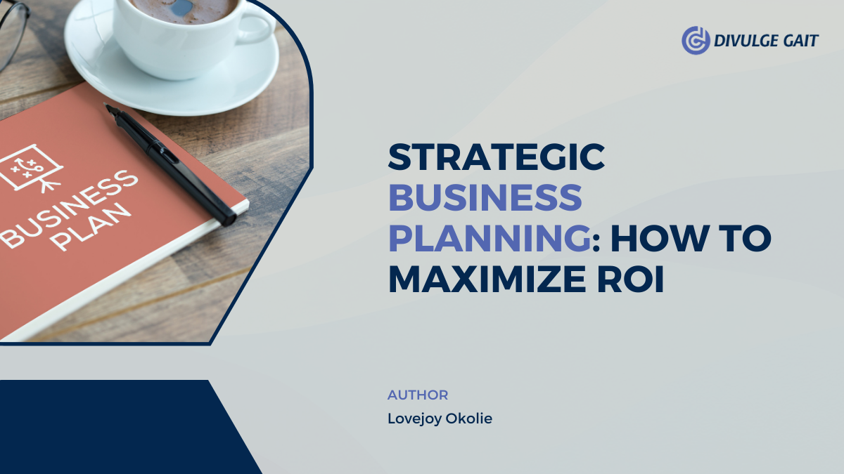 STRATEGIC BUSINESS PLANNING: HOW TO MAXIMIZE ROI