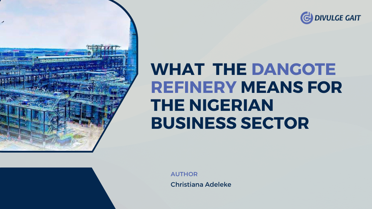 What Dangote Refinery Means For The Nigerian Business Sector.